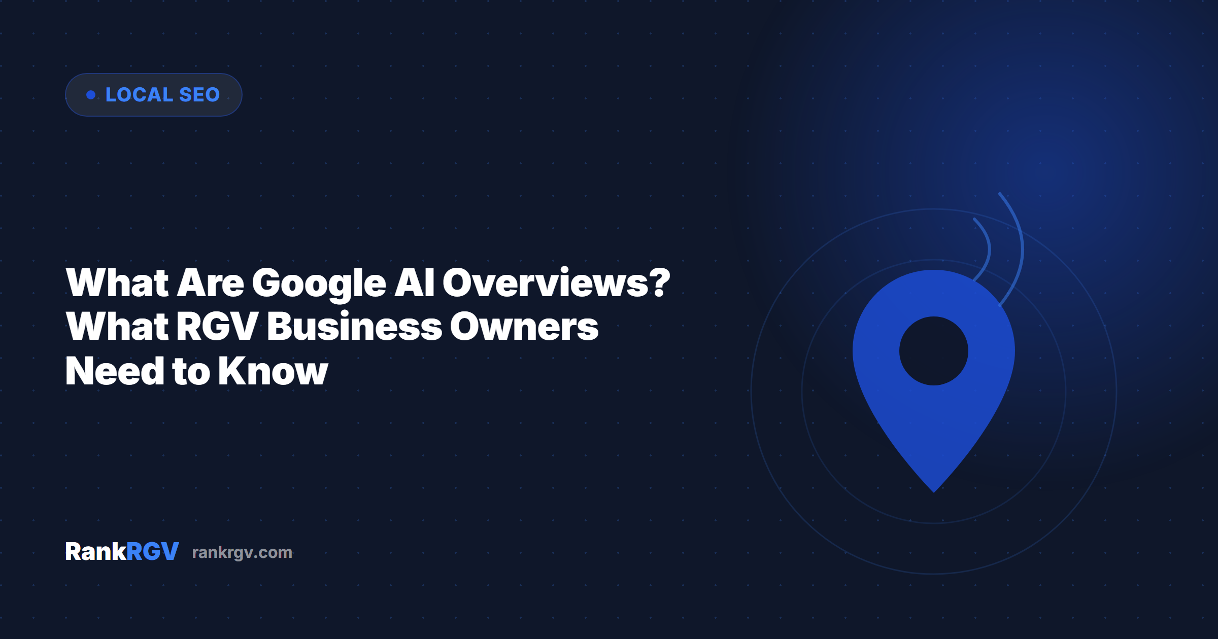 What Are Google AI Overviews? What RGV Business Owners Need to Know