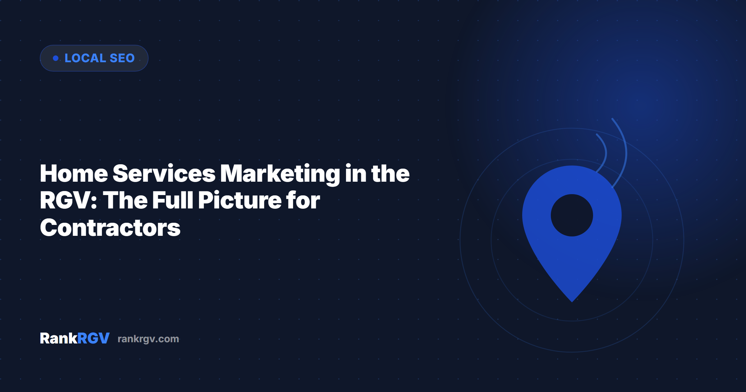Home Services Marketing in the RGV: The Full Picture for Contractors